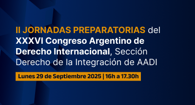 II Jornadas preparatorias del XXXVI Congreso Argentino de Derecho Internacional a cargo de la Sección de Derecho de la Integración de AADI