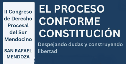 II Congreso del Derecho Procesal del Sur Mendocino: El Proceso conforme Constitución